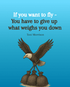 If you want to fly - you have to give up waht weighs you down - quote by Toni Morrison, illustration of eagle tied to heavy bags preventing it from rising