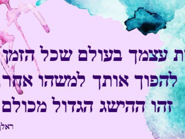 להיות עצמך בעולם שכל הזמן מנסה לשנות את עצמך זה ההישג הגדול מכולם, ראלף וולדו אמרסון